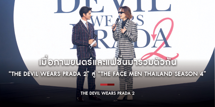 เมื่อภาพยนตร์และแฟชั่นมารวมตัวกัน “The Devil Wears Prada 2 นางมารสวมปราด้า 2” ส่งต่อแรงบันดาลใจ สู่หนึ่งในชาเลนจ์ของ “The Face Men Thailand Season 4”